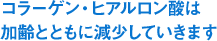 コラーゲン・ヒアルロン酸は加齢とともに減少していきます
